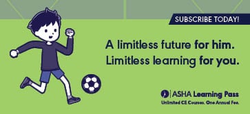 Need ASHA CEUs? Get unlimited access in the ASHA Learning Pass.