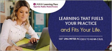 Earn ASHA CEUs with flexible, expert-led courses&mdash;on your schedule. Explore topics that matter to your practice, all in one place.