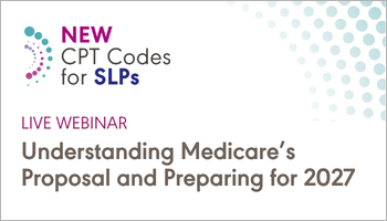 Register for ASHA's Aug. 26 webinar on proposed new CPT Codes for SLPs
