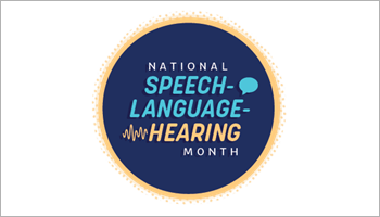 May Is National Speech-Language-Hearing Month