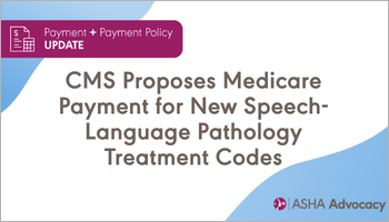 Learn about new proposed speech-language pathology treatment codes and Medicare payment policies