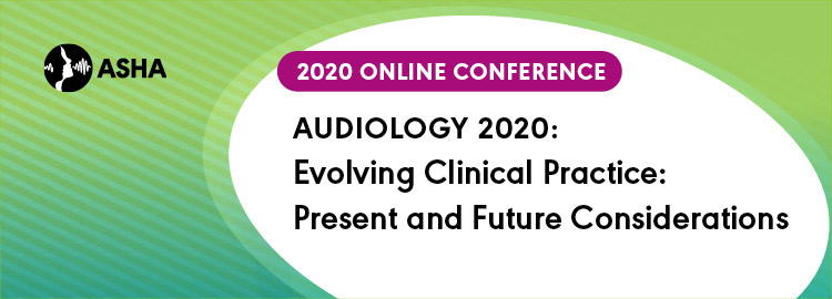ASHA's Audiology 2020 Online Conference - Evolving Clinical Practice